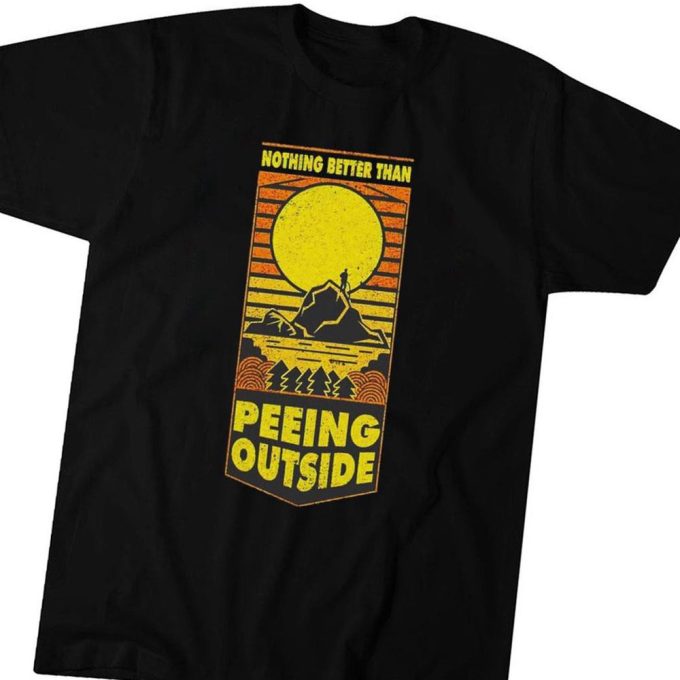 Nothing Better Than Peeing Outside T-Shirt For Men Women Gift for Men and Women