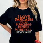 Official I Love Sarcasm Its Like Punching People In The Face But With Words Gift for Men Women