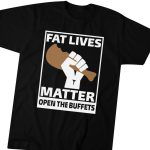 Official Fat Lives Matter Open The Buffets  T-Shirt For Men And Women  Gift for Men Women