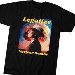 Legalize Nuclear Bombs Oppenheimer T-shirt Hoodie Gift for Men and Women