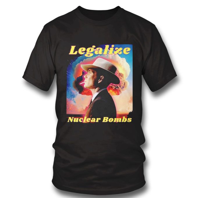 Legalize Nuclear Bombs Oppenheimer T-shirt Hoodie Gift for Men and Women