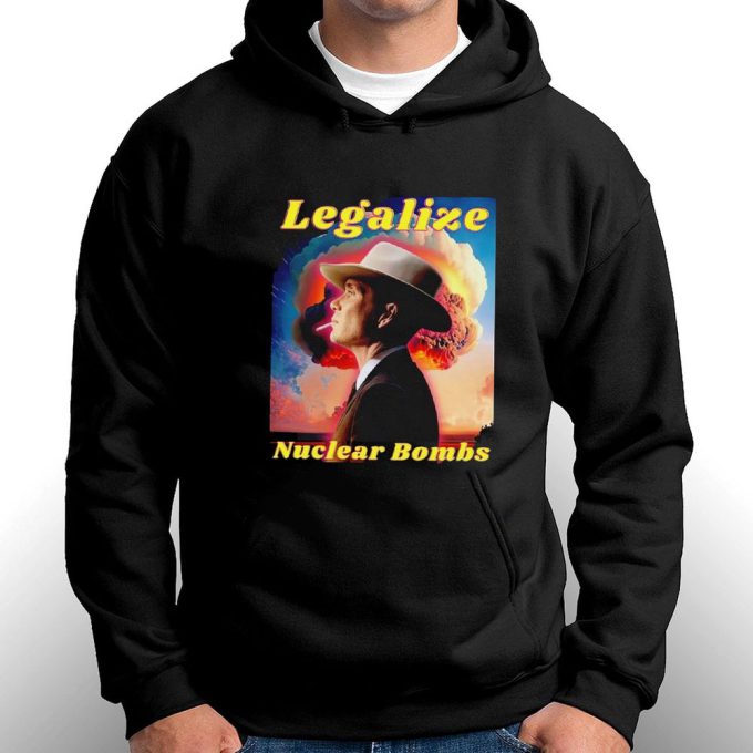 Legalize Nuclear Bombs Oppenheimer T-shirt Hoodie Gift for Men and Women