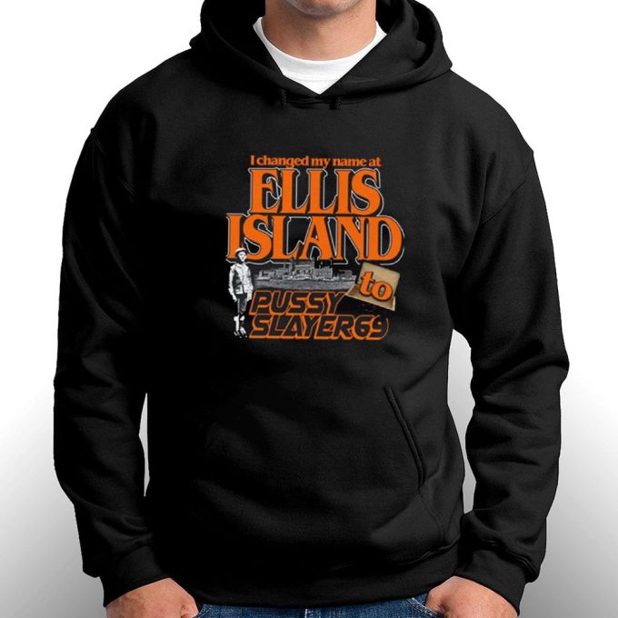 I Changed My Name At Ellis Island To Pussyslayer69