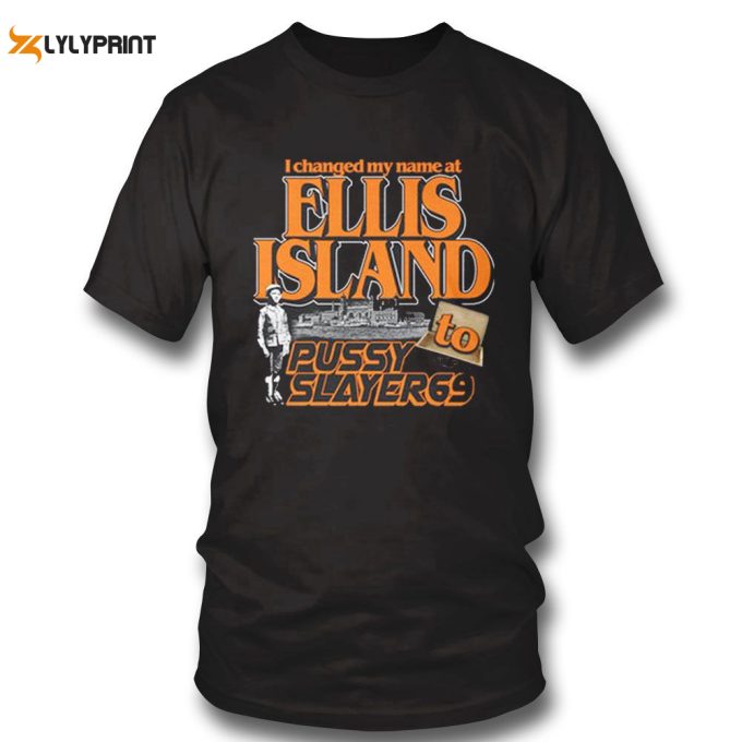 I Changed My Name At Ellis Island To Pussyslayer69